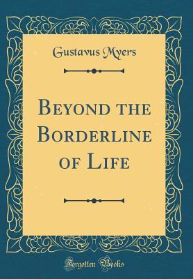 Full Download Beyond the Borderline of Life (Classic Reprint) - Gustavus Myers file in ePub