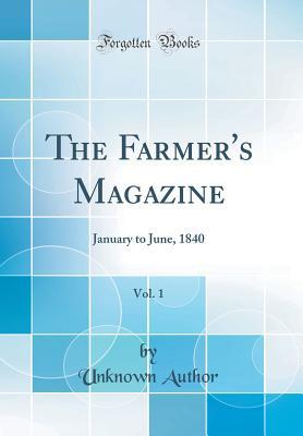 Read The Farmer's Magazine, Vol. 1: January to June, 1840 (Classic Reprint) - Unknown file in PDF