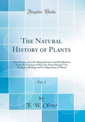 Read Online The Natural History of Plants, Vol. 1: Their Forms, Growth, Reproduction and Distribution; From the German of the Late Anton Kerner Von Marilaun; Biology and Configuration of Plants (Classic Reprint) - Francis Wall Oliver file in ePub