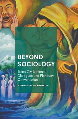 Full Download Beyond Sociology: Trans-Civilizational Dialogues and Planetary Conversations - Ananta Kumar Giri | PDF