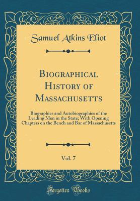 Full Download Biographical History of Massachusetts, Vol. 7: Biographies and Autobiographies of the Leading Men in the State; With Opening Chapters on the Bench and Bar of Massachusetts (Classic Reprint) - Samuel Atkins Eliot file in PDF