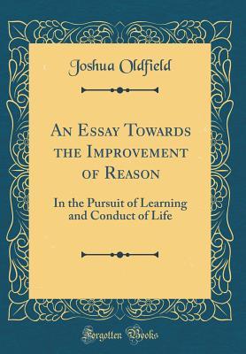 Read An Essay Towards the Improvement of Reason: In the Pursuit of Learning and Conduct of Life (Classic Reprint) - Joshua Oldfield | ePub