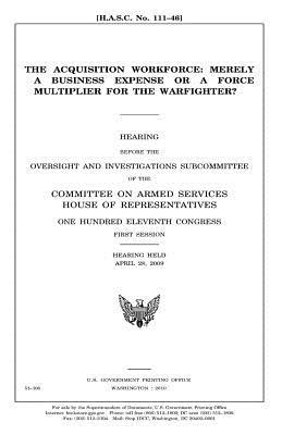 Read The Acquisition Workforce: Merely a Business Expense or a Force Multiplier for the Warfighter? - U.S. Congress | PDF