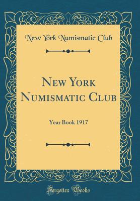 Read Online New York Numismatic Club: Year Book 1917 (Classic Reprint) - New York Numismatic Club | PDF