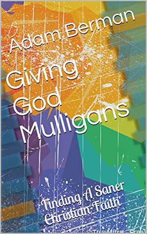 Read Online Giving God Mulligans: Finding A Saner Christian Faith - Adam Berman file in ePub