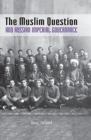 Full Download The Muslim Question and Russian Imperial Governance (Indiana-Michigan Series in Russian and East European Studies) - Elena I. Campbell | PDF