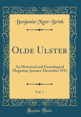 Full Download Olde Ulster, Vol. 7: An Historical and Genealogical Magazine; January-December 1911 (Classic Reprint) - Benjamin Myer Brink file in PDF