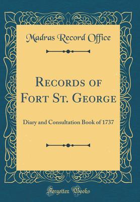 Read Records of Fort St. George: Diary and Consultation Book of 1737 (Classic Reprint) - Madras Record Office file in PDF