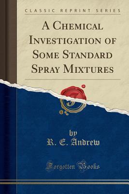 Read Online A Chemical Investigation of Some Standard Spray Mixtures (Classic Reprint) - R E Andrew | ePub