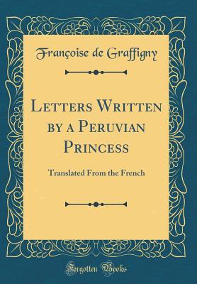 Read Letters Written by a Peruvian Princess: Translated from the French (Classic Reprint) - Françoise de Graffigny file in ePub