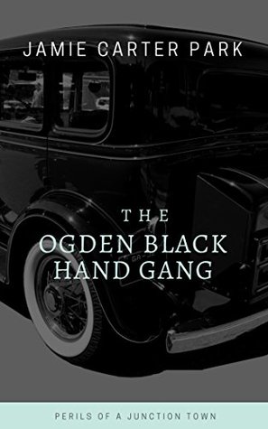 Full Download The Ogden Black Hand Gang: Perils of a Junction Town Around 1913 - Jamie Carter Park file in ePub