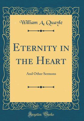 Read Online Eternity in the Heart: And Other Sermons (Classic Reprint) - William A. Quayle file in PDF