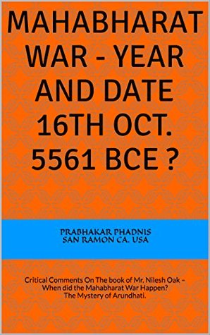 Read Mahabharat War - Year and Date 16th Oct. 5561 BCE ?: Critical Comments On The book of Mr. Nilesh Oak – When did the Mahabharat War Happen? The Mystery of Arundhati. - Prabhakar Phadnis San Ramon CA. USA | PDF