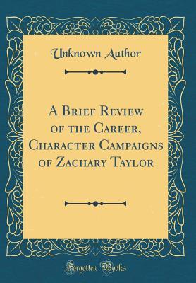 Download A Brief Review of the Career, Character Campaigns of Zachary Taylor (Classic Reprint) - Unknown | PDF