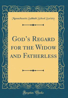 Full Download God's Regard for the Widow and Fatherless (Classic Reprint) - Massachusetts Sabbath School Society file in PDF