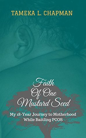 Read Online Faith Of One Mustard Seed: My 18-Year Journey to Motherhood While Battling PCOS - Tameka L. Chapman | ePub