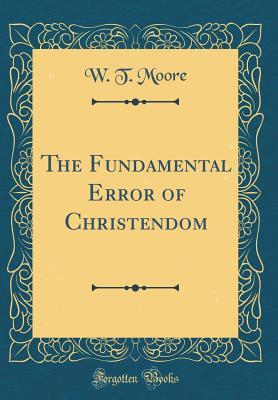 Download The Fundamental Error of Christendom (Classic Reprint) - William Thomas Moore | ePub