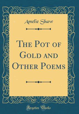 Download The Pot of Gold and Other Poems (Classic Reprint) - Amelie Shaw | PDF