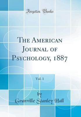 Full Download The American Journal of Psychology, 1887, Vol. 1 (Classic Reprint) - G. Stanley Hall | PDF