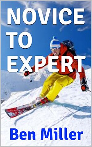 Read Online NOVICE TO EXPERT: ULTIMATE GUIDE FOR LEARNING HOW TO SKI. Skiing without fear. Guaranteed to help your ski technique. Skiing for beginners to overcome your fear. - Ben Miller | PDF