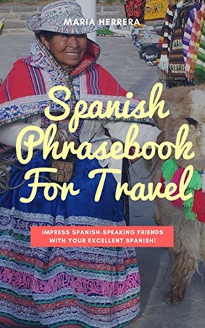 Download Spanish Phrasebook For Travel - Impress Spanish-speaking Friends With Your Excellent Spanish! - Maria Herrera file in ePub