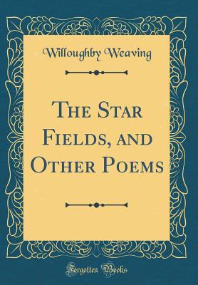 Full Download The Star Fields, and Other Poems (Classic Reprint) - Willoughby Weaving file in ePub