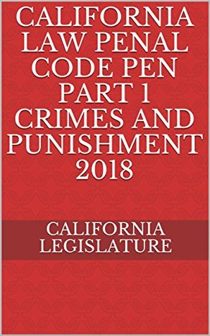 Read Online California Penal Code Crimes and Punishment 2018 - California Legislature | PDF