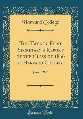 Read Online The Twenty-First Secretary's Report of the Class of 1866 of Harvard College: June, 1923 (Classic Reprint) - Harvard College file in ePub