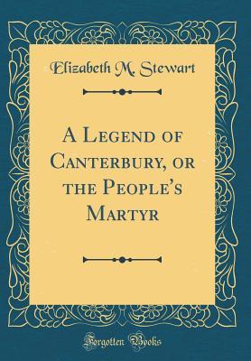 Read Online A Legend of Canterbury, or the People's Martyr (Classic Reprint) - Elizabeth M. Stewart file in ePub