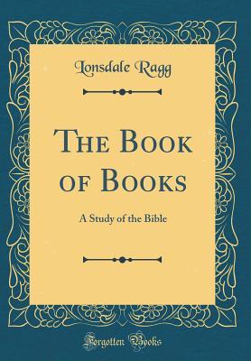 Download The Book of Books: A Study of the Bible (Classic Reprint) - Lonsdale Ragg | ePub