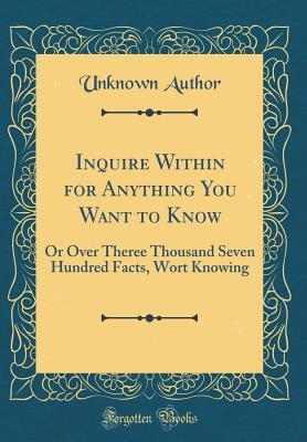 Full Download Inquire Within for Anything You Want to Know: Or Over Theree Thousand Seven Hundred Facts, Wort Knowing (Classic Reprint) - Unknown file in ePub