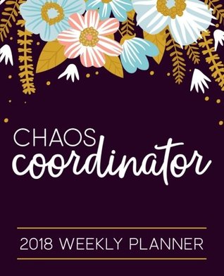 Read Chaos Coordinator: 2018 Weekly Planner: Portable Format: Modern Floral Premium Cover with Calligraphy & Lettering Art: Daily, Weekly & Monthly  Mindfulness, Antistress & Organization) - Papeterie Bleu file in ePub