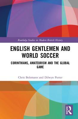 Full Download English Gentlemen and World Soccer: Corinthians, Amateurism and the Global Game - Chris Bolsmann file in ePub