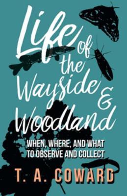 Read Life of the Wayside and Woodland - When, Where, and What to Observe and Collect - Thomas Alfred Coward file in PDF