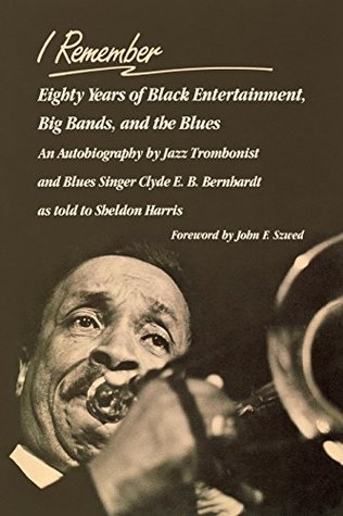 Full Download I Remember: Eighty Years of Black Entertainment, Big Bands, and the Blues - Clyde E.B. Bernhardt | ePub