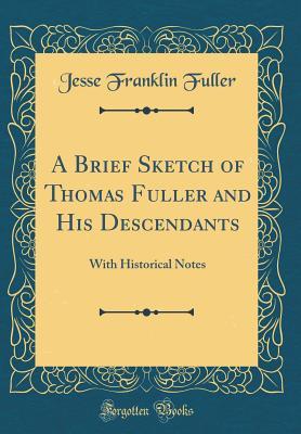 Download A Brief Sketch of Thomas Fuller and His Descendants: With Historical Notes (Classic Reprint) - Jesse Franklin Fuller | PDF