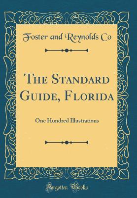 Read Online The Standard Guide, Florida: One Hundred Illustrations (Classic Reprint) - Foster and Reynolds Co | ePub