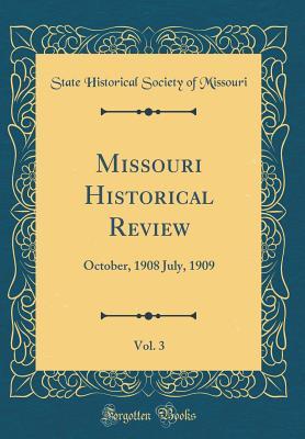 Read Missouri Historical Review, Vol. 3: October, 1908 July, 1909 (Classic Reprint) - State Historical Society of Missouri | PDF