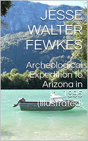 Read Online Archeological Expedition to Arizona in 1895 (Illustrated) - Jesse Walter Fewkes | ePub