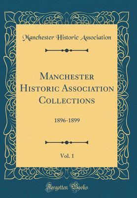 Download Manchester Historic Association Collections, Vol. 1: 1896-1899 (Classic Reprint) - Manchester Historic Association | PDF