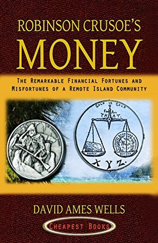 Download Robinson Crusoe's Money: The Remarkable Financial Fortunes and Misfortunes of a Remote Island Community: [Illustrated] - David Ames Wells file in ePub