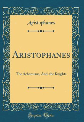 Download The Acharnians, And, the Knights (Classic Reprint) - Aristophanes | PDF