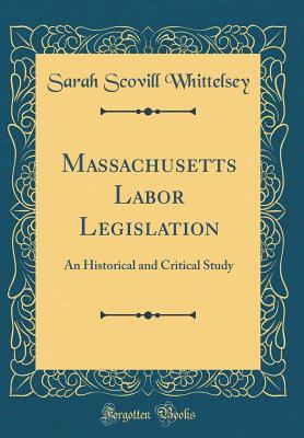 Download Massachusetts Labor Legislation: An Historical and Critical Study (Classic Reprint) - Sarah Scovill Whittelsey | PDF