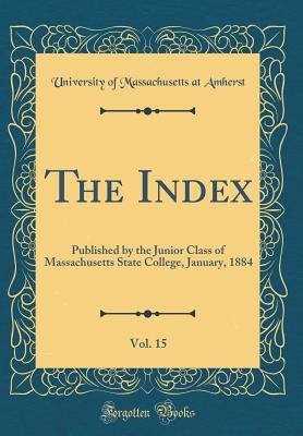 Download The Index, Vol. 15: Published by the Junior Class of Massachusetts State College, January, 1884 (Classic Reprint) - University Of Massachusetts at Amherst file in PDF