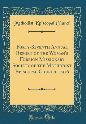 Download Forty-Seventh Annual Report of the Woman's Foreign Missionary Society of the Methodist Episcopal Church, 1916 (Classic Reprint) - Methodist Episcopal Church file in PDF