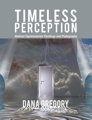 Read Online Timeless Perception: Abstract Expressionism Paintings and Photography - Dana Gregory | PDF