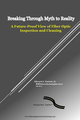 Read Breaking Through Myth to Reality: Future Proof Fiber Optic Inspection and Cleaning - Edward J Forrest Jr file in ePub