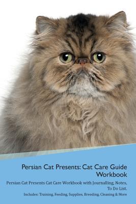 Read Persian Cat Presents: Cat Care Guide Workbook Persian Cat Presents Cat Care Workbook with Journalling, Notes, To Do List. Includes: Training, Feeding, Supplies, Breeding, Cleaning & More Volume 1 - Productive Cat | ePub