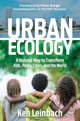 Read Online Urban Ecology: A Natural Way to Transform Kids, Parks, Cities, and the World - Ken Leinbach | PDF