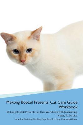 Read Mekong Bobtail Presents: Cat Care Guide Workbook Mekong Bobtail Presents Cat Care Workbook with Journalling, Notes, To Do List. Includes: Training, Feeding, Supplies, Breeding, Cleaning & More Volume 1 - Productive Cat file in ePub